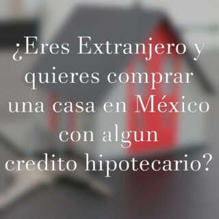¿Eres extranjero y quieres comprar una casa en México?